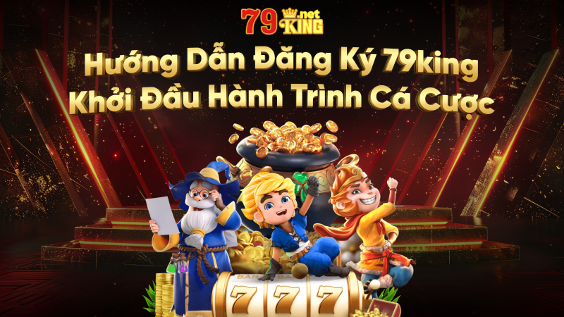 Hướng dẫn đăng ký 79king trải nghiệm cá cược hấp dẫn